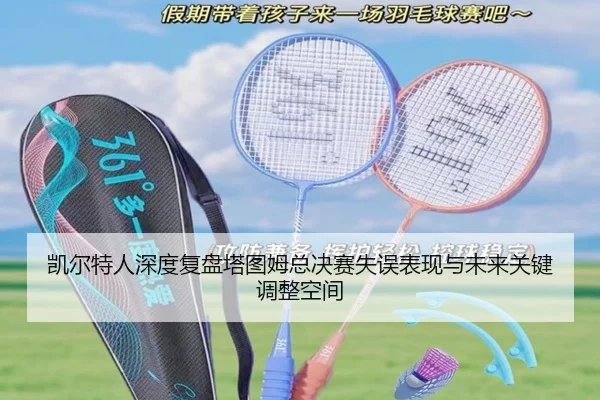 凯尔特人深度复盘塔图姆总决赛失误表现与未来关键调整空间